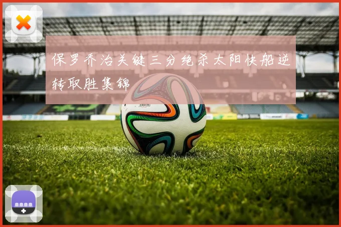 保罗乔治关键三分绝杀太阳快船逆转取胜集锦